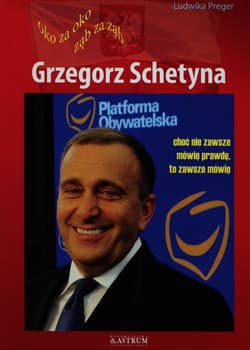 Grzegorz Schetyna Oko za oko ząb za ząb choć nie zawsze mówię prawdę, to zawsze mówię - Ludwika Preger