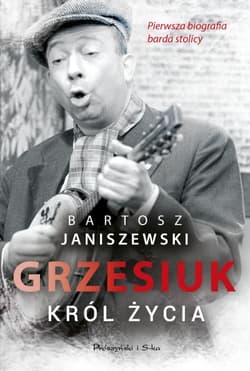 Grzesiuk Król życia Pierwsza biografia barda stolicy - Bartosz Janiszewski
