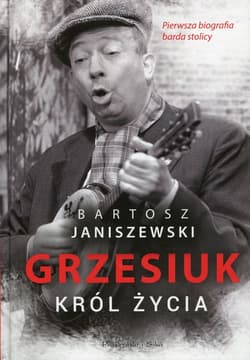 Grzesiuk Król życia Pierwsza biografia barda stolicy