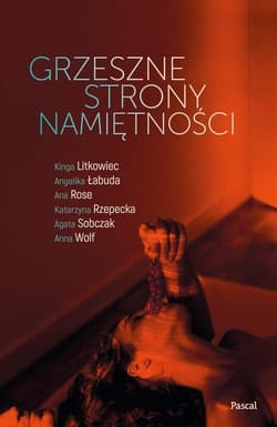 Grzeszne strony namiętności - Kinga Litkowiec, Angelika Łabuda, Ana Rose, Katarzyna Rzepecka, Agata Sobczak, Anna Wolf