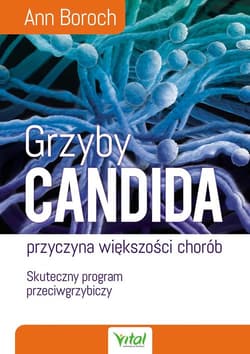 Grzyby Candida przyczyna większości chorób Skuteczny program przeciwgrzybiczy - Ann Boroch