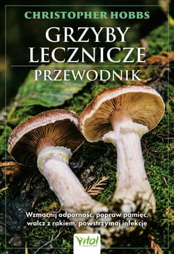 Grzyby lecznicze. Przewodnik. Wzmocnij odporność, popraw pamięć, walcz z rakiem, powstrzymaj infekcję - Christopher Hobbs