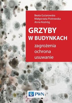 Grzyby w budynkach. Zagrożenia, ochrona, usuwanie. - Beata Gutarowska, Anna Koziróg