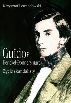 Guido Henckel von Donnermarck. Życie skandalisty - Krzysztof Lewandowski