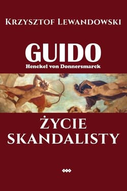 Guido Henckel von Donnersmarck. Życie skandalisty