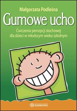 Gumowe ucho ćwiczenia percepcji słuchowej dla dzieci w młodszym wieku szkolnym - Małgorzata Podleśna