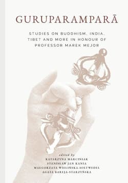 Guruparampara. Studies on Buddhism, India, Tibet and More in Honour of Professor Marek Mejor - Praca zbiorowa