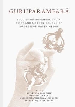 Guruparampara. Studies on Buddhism, India, Tibet and More in Honour of Professor Marek Mejor - Praca zbiorowa