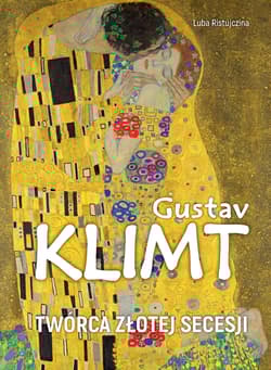 Gustav Klimt. Twórca złotej secesji - Luba  Ristujczina