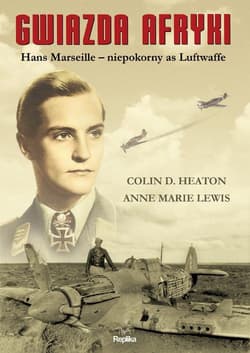 Gwiazda Afryki Hans Marseille niepokorny as Luftwaffe - Heaton Colin D., Lewis Anne-Marie