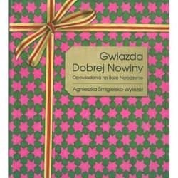 Gwiazda Dobrej Nowiny Opowiadania na Boże Narodzenie - Agnieszka Śmigielska-Wyleżoł