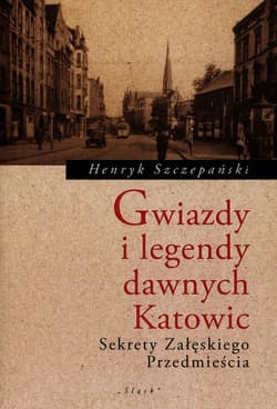 Gwiazdy i legendy dawnych Katowic Sekrety Załęskiego Przedmięscia