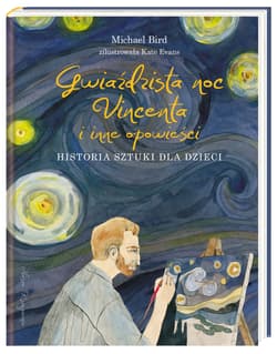 Gwiaździsta noc Vincenta i inne opowieści Historia sztuki dla dzieci - Michael Bird
