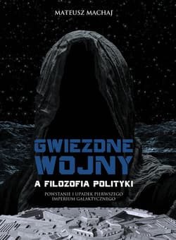 Gwiezdne wojny a filozofia polityki Powstanie i upadek Pierwszego Imperium Galaktycznego