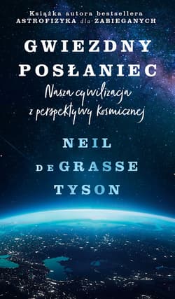 Gwiezdny posłaniec. Nasza cywilizacja z perspektywy kosmicznej. - Neil de Grasse Tyson