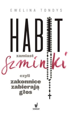 Habit zamiast szminki czyli zakonnice zabierają głos - Ewelina Tondys