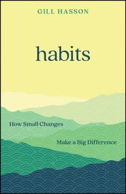 Habits: How Small Changes Make a Big Difference - Gill Hasson