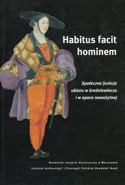 Habitus facit hominem Społeczne funkcje ubioru w średniowieczu i w epoce nowożytnej