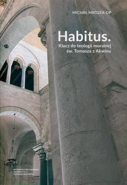 Habitus Klucz do teologii moralnej św. Tomasza z Akwinu - Mrozek Michał