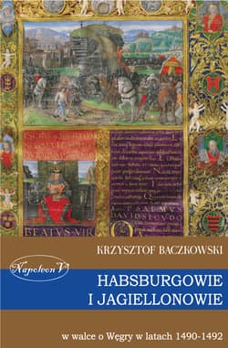 Habsburgowie i Jagiellonowie w walce o Węgry w latach 1490-1492 - Krzysztof Baczkowski
