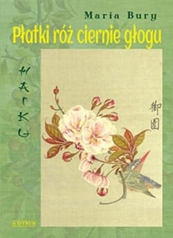 Haiku. Płatki róż ciernie głogu - Bury Maria