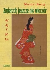 Haiku. Zmierzch jeszcze nie wieczór - Bury Maria