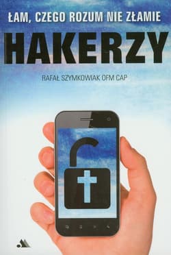 Hakerzy Łam czego rozum nie złamie - Rafał Szymkowiak OFMCap