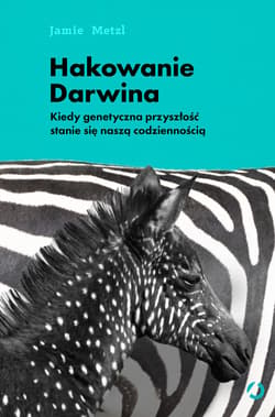 Hakowanie Darwina. Kiedy genetyczna przyszłość stanie się naszą codziennością - ebook - Jamie  Metzl