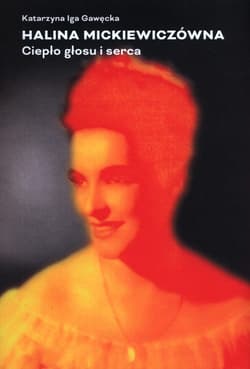 Halina Mickiewiczówna Ciepło głosu i serca - Gawęcka Katarzyna Iga