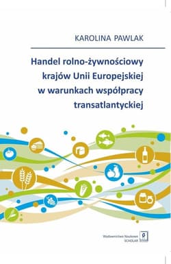 Handel rolno-żywnościowy krajów Unii Europejskiej w warunkach współpracy transatlantyckiej - Karolina Pawlak