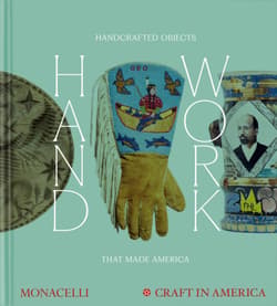 Handwork. Handcrafted Objects that Made America - Emily Zaiden