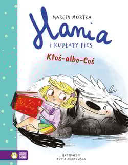 Hania i Kudłaty Pies Ktoś-albo-Coś - Marcin Mortka