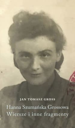 Hanna Szumańska-Grossowa. Wiersze i inne fragmenty - Jan Tomasz Gross