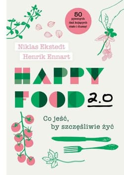 Happy Food 2.0 Co jeść, by szczęśliwie żyć - Ekstedt Niklas, Ennart Henrik