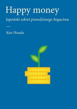 Happy money Japoński sekret prawdziwego bogactwa