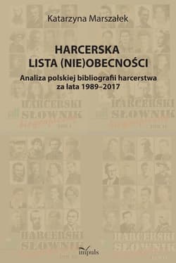 Harcerska lista (nie)obecności Analiza polskiej bibliografii harcerstwa za lata 1989–2017 - Katarzyna Marszałek