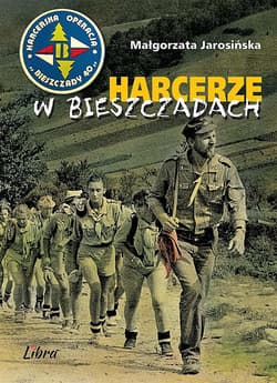 Harcerze w Bieszczadach Harcerska operacja Bieszczady '40 - Małgorzata Jarosińska