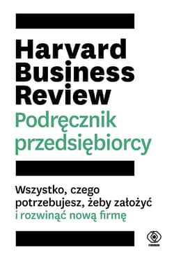 Harvard Business Review Podręcznik przedsiębiorcy Wszystko, czego potrzebujesz, żeby założyć i rozwinąć nową firmę - Praca zbiorowa, Bożena Jóźwiak