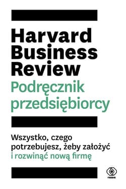 Harvard Business Review Podręcznik przedsiębiorcy Wszystko, czego potrzebujesz, żeby założyć i rozwinąć nową firmę - Praca zbiorowa, Bożena Jóźwiak
