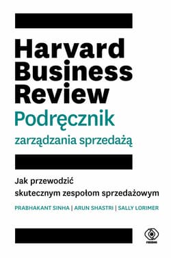 Harvard Business Review. Podręcznik zarządzania sprzedażą - Sinha Prabhakant, Arun Shastri, Lorimer Sally E.