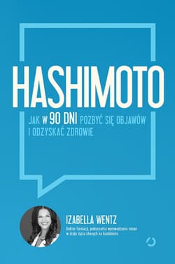 Hashimoto. Jak w 90 dni pozbyć się objawów i odzyskać zdrowie - Izabella Wentz