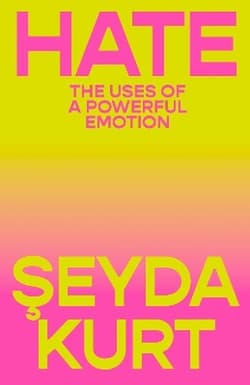 Hate: The Uses of a Powerful Emotion - Seyda Kurt