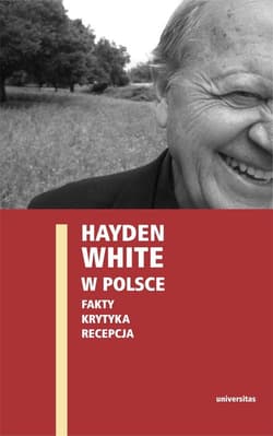 Hayden White w Polsce Fakty Krytyka Recepcja - Domańska Ewa
