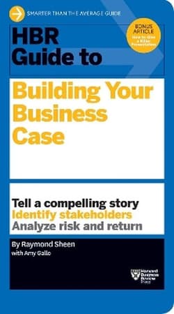HBR Guide to Building Your Business Case - Raymond Sheen