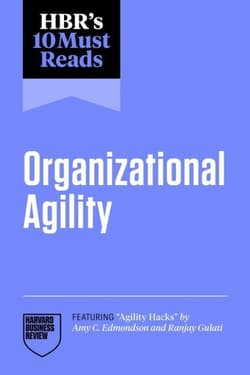 HBR's 10 Must Reads on Organizational Agility - Harvard Business Review