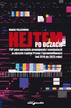 Hejtem po oczach TVP jako narzędzie propagandy i manipulacji w okresie rządów Prawa i Sprawiedliwości - Marek Palczewski