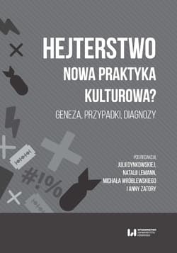Hejterstwo Nowa praktyka kulturowa? Geneza, przypadki, diagnozy