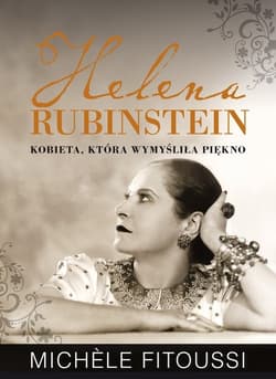 Helena Rubinstein. Kobieta, która wymyśliła piękno
