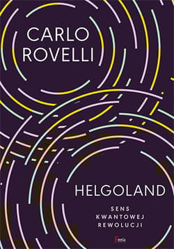 Helgoland Sens kwantowej rewolucji. - Carlo  Rovelli