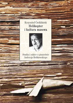 Helikopter i kultura masowa Studia i szkice o pisarstwie Andrzeja Bobkowskiego